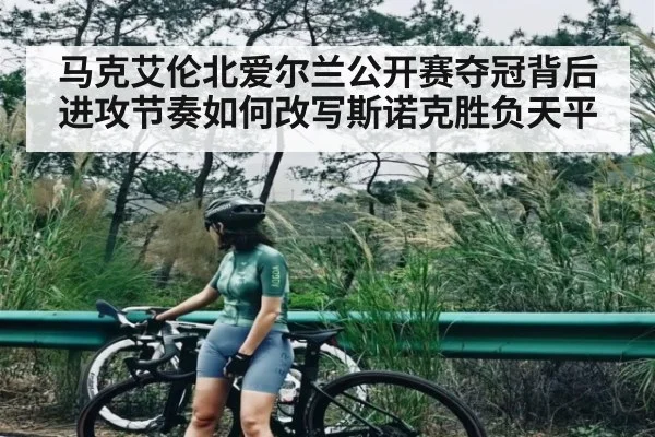 马克艾伦北爱尔兰公开赛夺冠背后进攻节奏如何改写斯诺克胜负天平