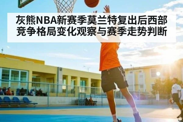 灰熊NBA新赛季莫兰特复出后西部竞争格局变化观察与赛季走势判断